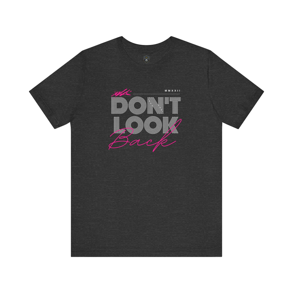 Don't Look Back Tee - Motivational Unisex Jersey Short Sleeve Shirt